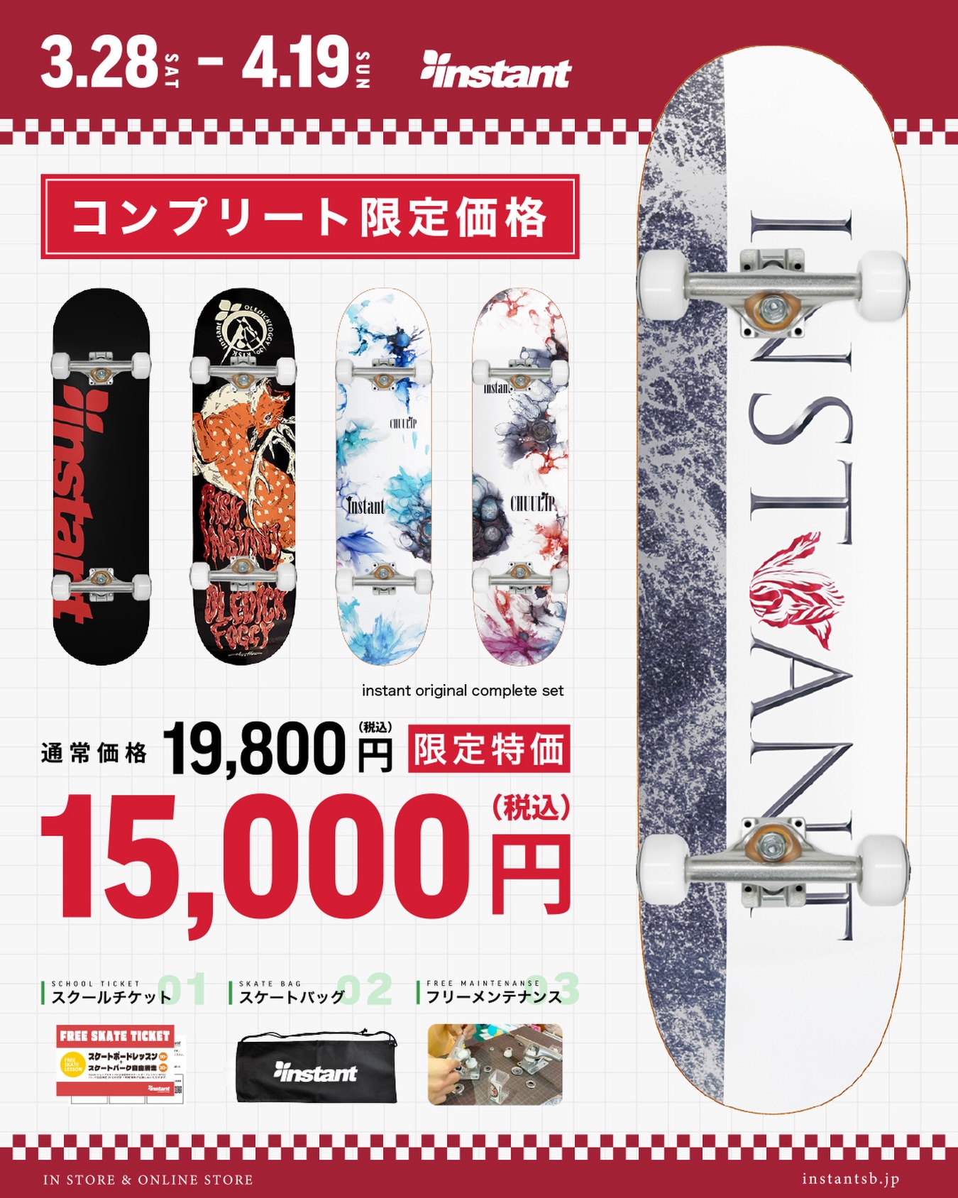 Spring Special Priceinstantオリジナルコンプリートが、春だけのスペシャルプライスにインスタントオリジナルやCHUULIPとのコラボレーションデッキなど、低価格・高品質なコンプリートセットが、この春、さらにお買い求めやすい期間限定スペシャルプライス¥15,000(in tax)でお買い求めいただけます。競技レベルでの使用も可能で、初心者から上級者まで安心してお使いいただける内容となっています。「スケートボードを始めたいけど価格は抑えたい。だけどプロも使える内容がいい！」そんな声にお応えする一台です。新しい季節のスタートに、ぜひお選びください🛹⸻・インスタントオリジナルコンプリート通常価格：¥16,500-(in tax) 春のスペシャルプライス：¥15,000-(in tax)・CHUULIPコンプリート通常価格：¥19,800-(in tax) 春のスペシャルプライス：¥15,000-(in tax)【期間】3/28（土）～4/19（日）【対象店舗】instant全店、Webストア⸻ instantだけの3大特典付き！コンプリートセットをご購入の方に、役立つ3大特典を同梱してお届けします。1.スケートスクールチケットinstantお台場・千葉ストアで開催の、コンプリート購入者限定スクールに無料でご参加いただけます。2.オリジナルデッキバッグ耐久性・通気性に優れた不織布仕上げのinstantオリジナル。10インチのコンプリートにも対応しています。3.フリーメンテナンスベアリングのオイル補充やねじ締めなど、面倒なメンテナンスはスタッフにお任せください。ご利用の際はデッキにinstantステッカーを貼ってご持参ください。⸻#instantskateshop#instantskateboards#スケートボード#スケボー​​​​​​​​​​​​​​​​